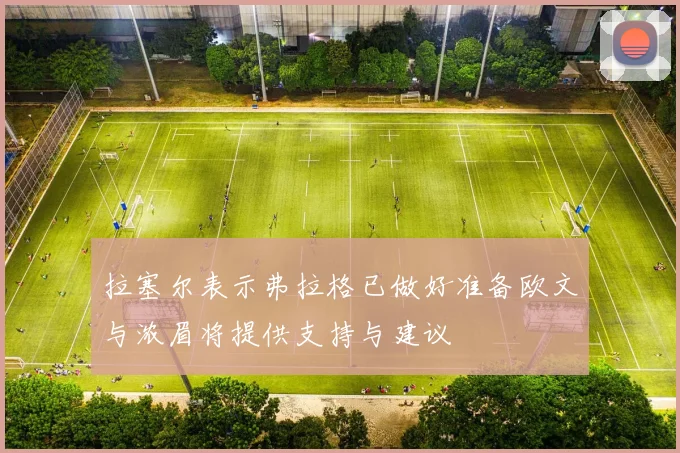 拉塞尔表示弗拉格已做好准备欧文与浓眉将提供支持与建议