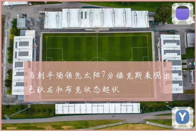 马刺半场领先太阳7分福克斯表现出色狄龙和布克状态起伏
